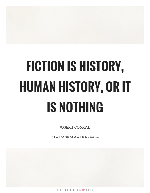 Fiction is history, human history, or it is nothing Picture Quote #1