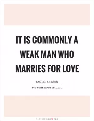It is commonly a weak man who marries for love Picture Quote #1