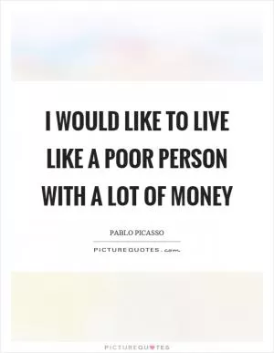 I would like to live like a poor person with a lot of money Picture Quote #1