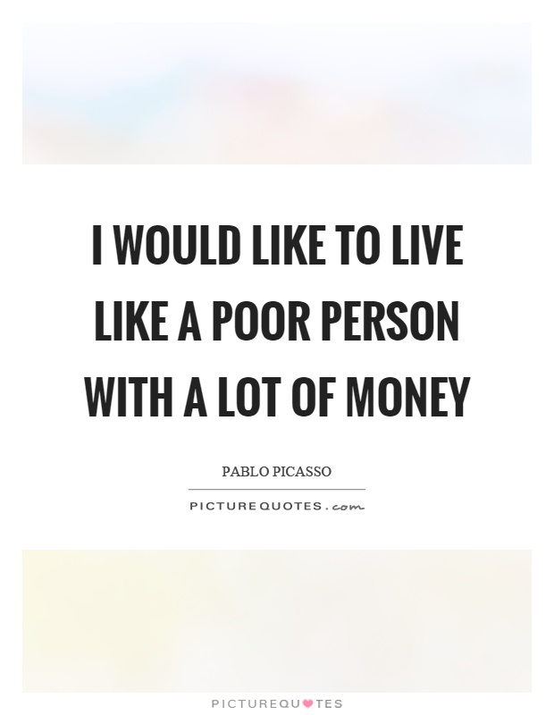 I would like to live like a poor person with a lot of money Picture Quote #1