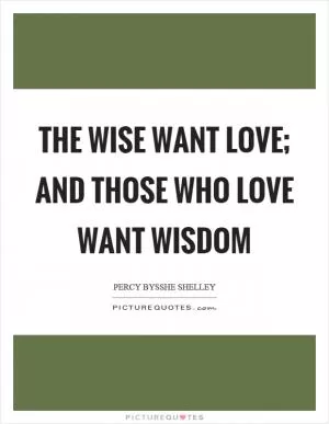 The wise want love; and those who love want wisdom Picture Quote #1