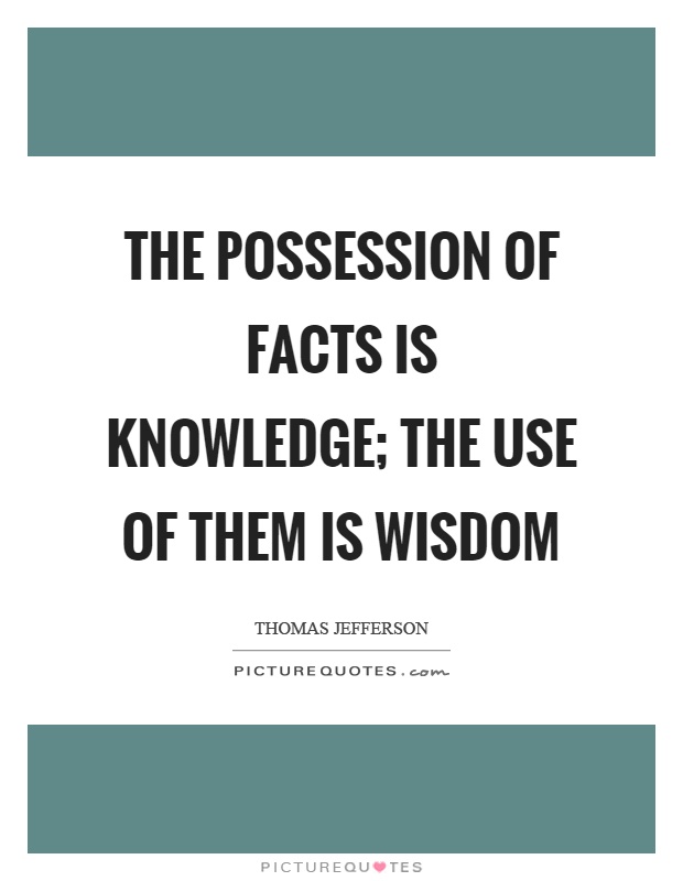 The possession of facts is knowledge; the use of them is wisdom Picture Quote #1