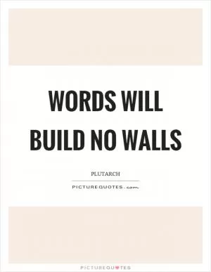 Words will build no walls Picture Quote #1