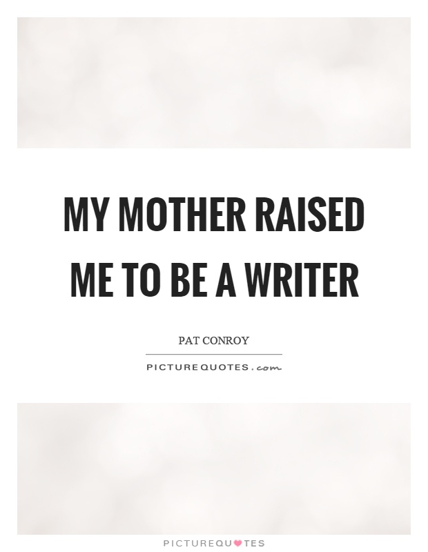 My mother raised me to be a writer Picture Quote #1