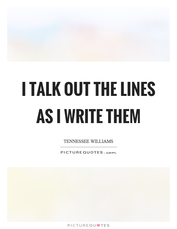 I talk out the lines as I write them Picture Quote #1