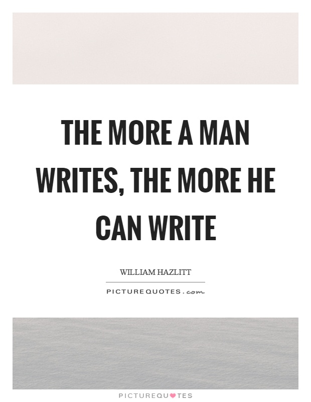 The more a man writes, the more he can write Picture Quote #1