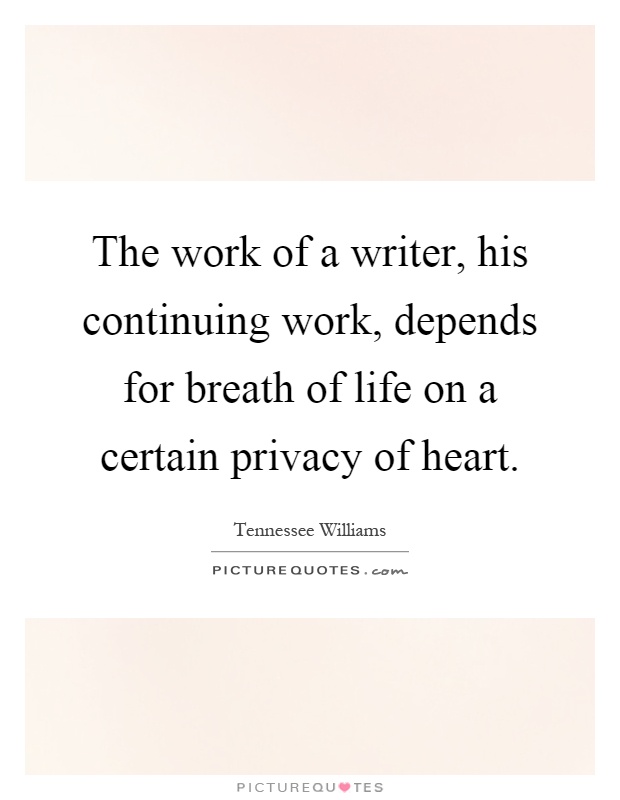 The work of a writer, his continuing work, depends for breath of life on a certain privacy of heart Picture Quote #1