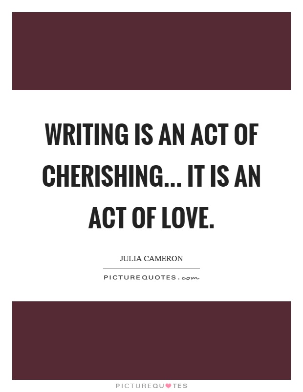 Writing is an act of cherishing... It is an act of love Picture Quote #1