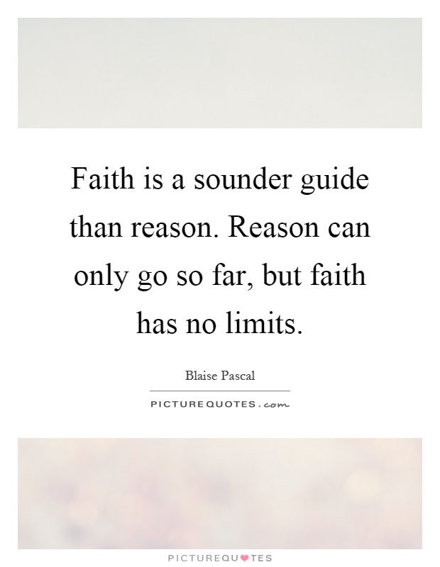 Faith is a sounder guide than reason. Reason can only go so far, but faith has no limits Picture Quote #1
