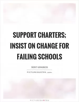 Support charters; insist on change for failing schools Picture Quote #1