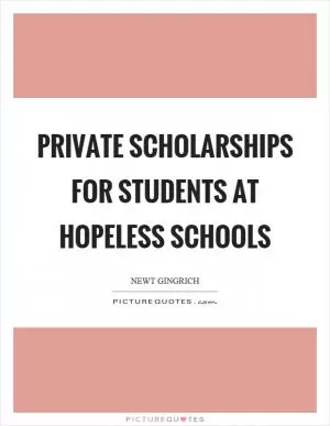 Private scholarships for students at hopeless schools Picture Quote #1