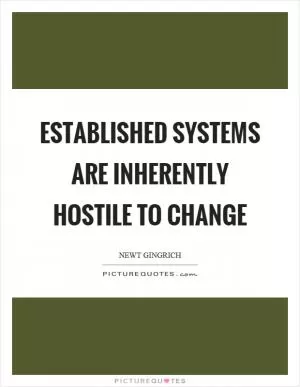 Established systems are inherently hostile to change Picture Quote #1