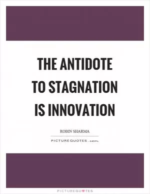 The antidote to stagnation is innovation Picture Quote #1