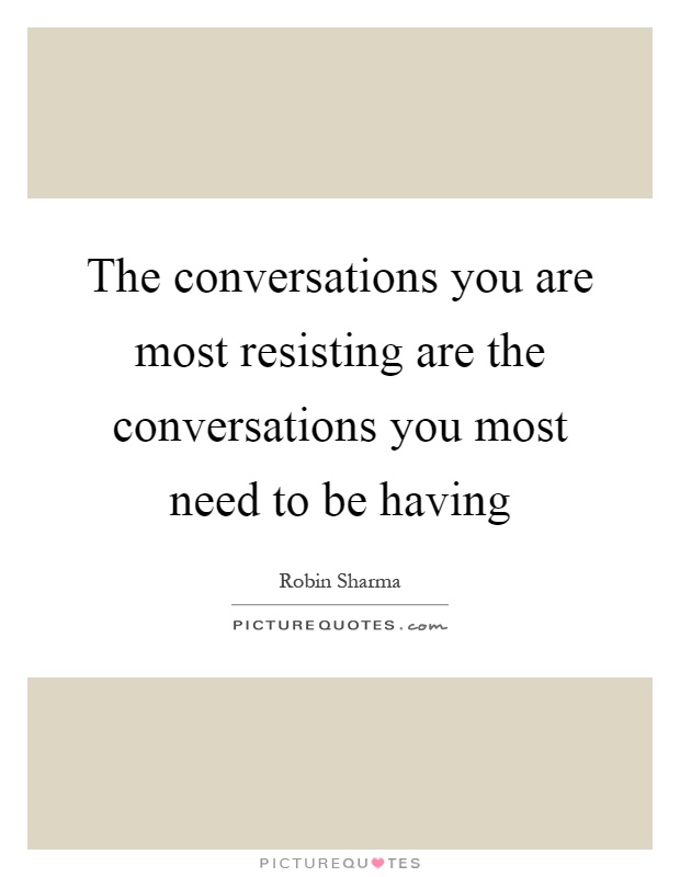 The conversations you are most resisting are the conversations you most need to be having Picture Quote #1