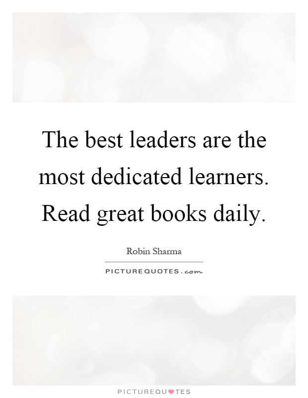 The best leaders are the most dedicated learners. Read great books daily Picture Quote #1