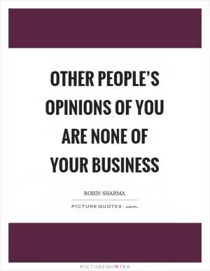 Other people’s opinions of you are none of your business Picture Quote #1