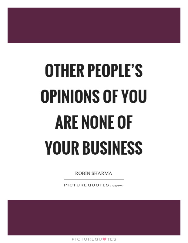Other people's opinions of you are none of your business Picture Quote #1