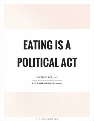 Eating is a political act Picture Quote #1