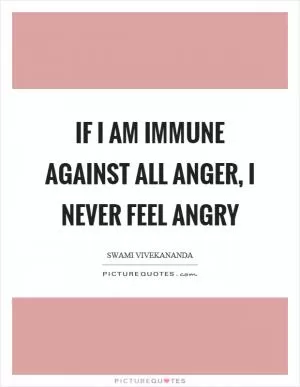 If I am immune against all anger, I never feel angry Picture Quote #1