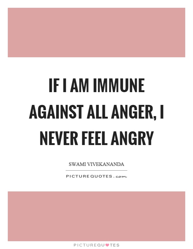 If I am immune against all anger, I never feel angry Picture Quote #1