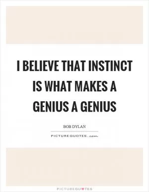 I believe that instinct is what makes a genius a genius Picture Quote #1