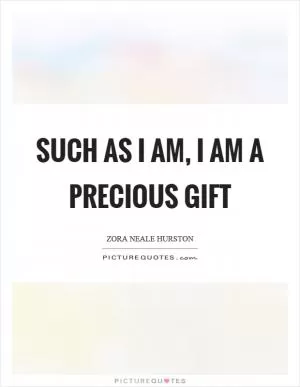 Such as I am, I am a precious gift Picture Quote #1