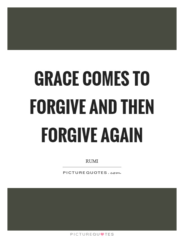 Grace comes to forgive and then forgive again Picture Quote #1