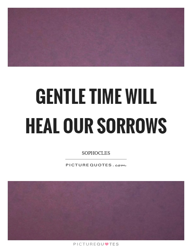 Gentle time will heal our sorrows Picture Quote #1