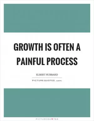 Growth is often a painful process Picture Quote #1