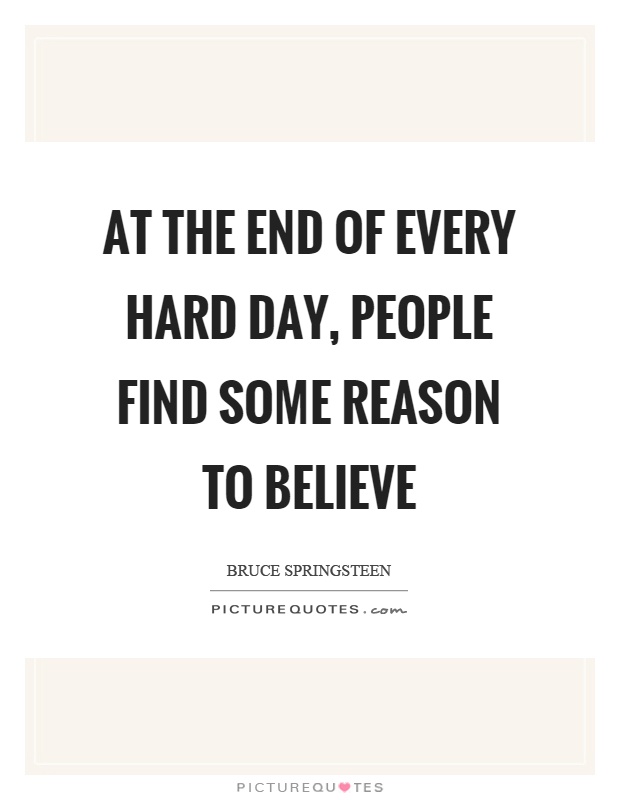 At the end of every hard day, people find some reason to believe Picture Quote #1