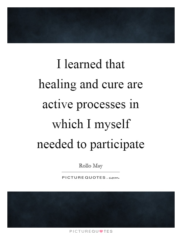 I learned that healing and cure are active processes in which I myself needed to participate Picture Quote #1
