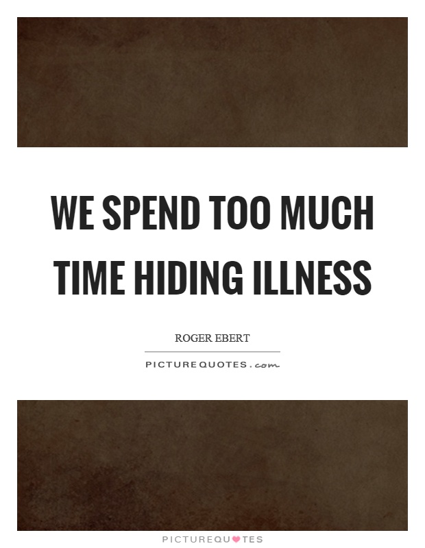 We spend too much time hiding illness Picture Quote #1