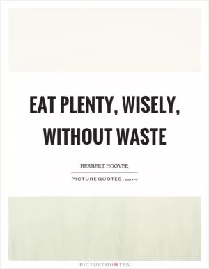 Eat plenty, wisely, without waste Picture Quote #1