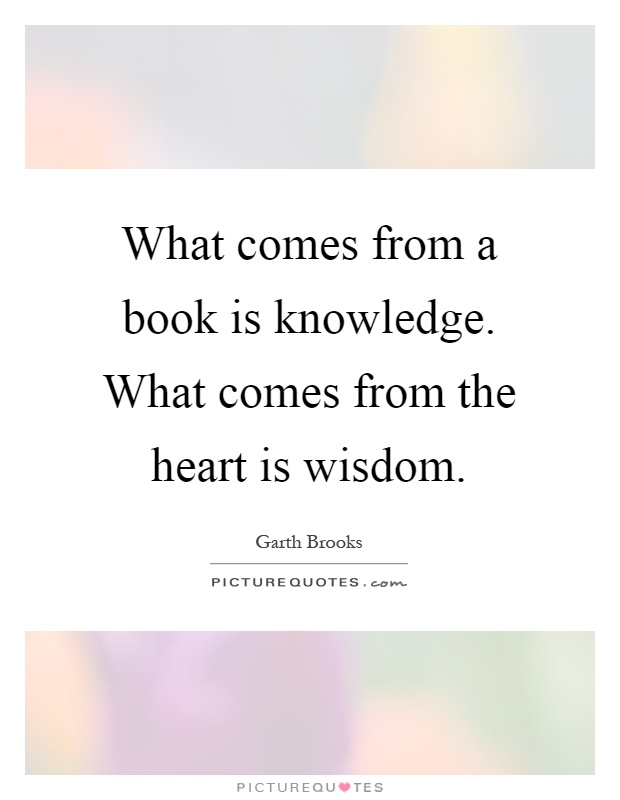 What comes from a book is knowledge. What comes from the heart is wisdom Picture Quote #1