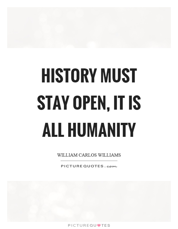 History must stay open, it is all humanity Picture Quote #1