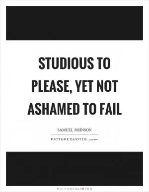 Studious to please, yet not ashamed to fail Picture Quote #1