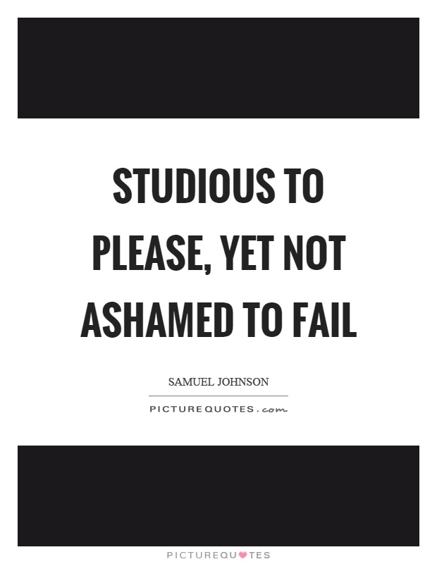 Studious to please, yet not ashamed to fail Picture Quote #1