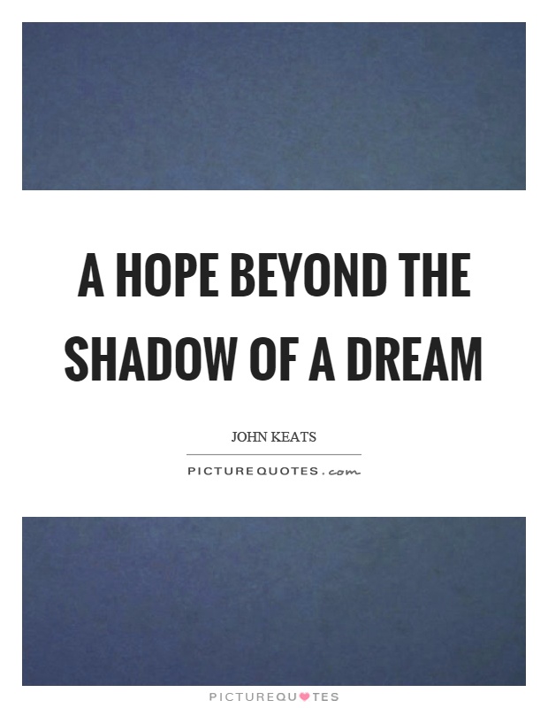 A hope beyond the shadow of a dream Picture Quote #1