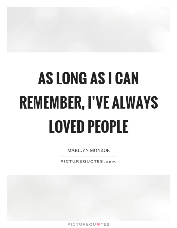 As long as I can remember, I've always loved people Picture Quote #1