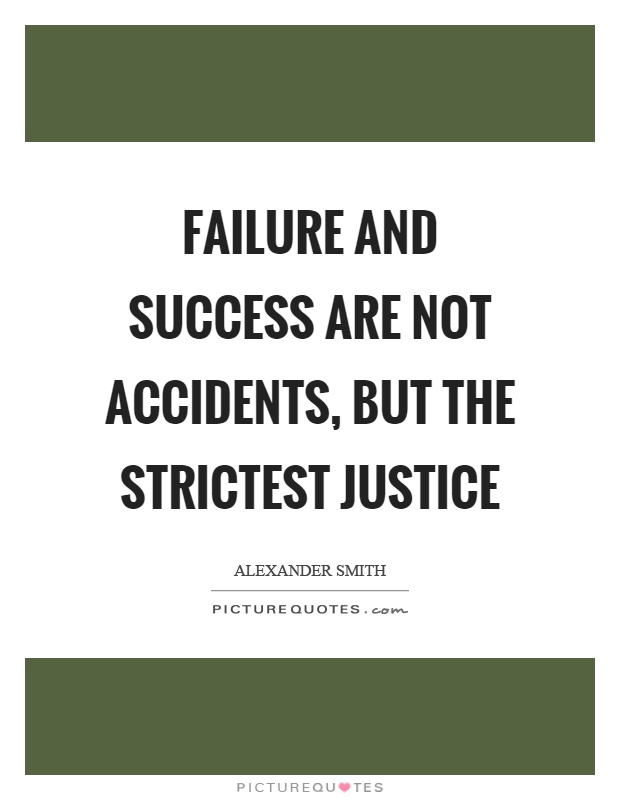 Failure and success are not accidents, but the strictest justice Picture Quote #1