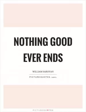 Nothing good ever ends Picture Quote #1