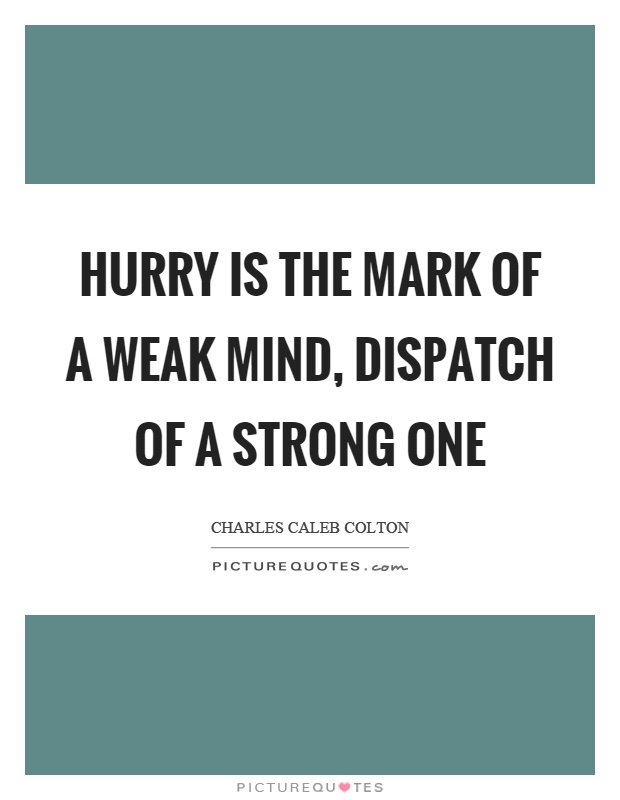 Hurry is the mark of a weak mind, dispatch of a strong one Picture Quote #1