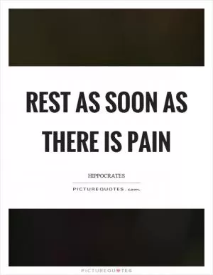 Rest as soon as there is pain Picture Quote #1