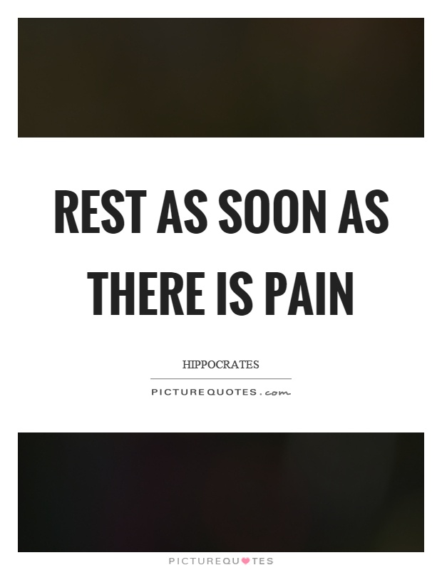 Rest as soon as there is pain Picture Quote #1