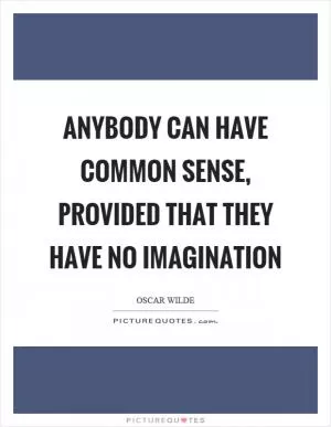 Anybody can have common sense, provided that they have no imagination Picture Quote #1