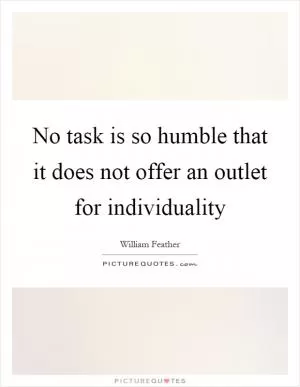 No task is so humble that it does not offer an outlet for individuality Picture Quote #1
