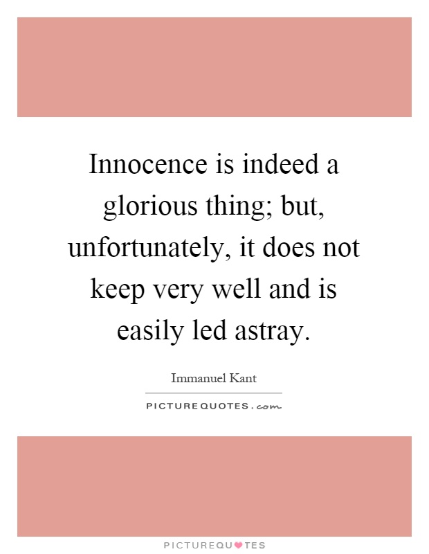 Innocence is indeed a glorious thing; but, unfortunately, it does not keep very well and is easily led astray Picture Quote #1