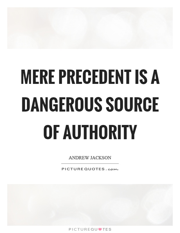 Mere precedent is a dangerous source of authority Picture Quote #1
