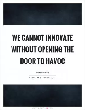 We cannot innovate without opening the door to havoc Picture Quote #1