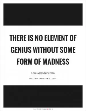 There is no element of genius without some form of madness Picture Quote #1